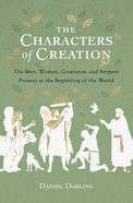 The Characters of Creation: The Men, Women, Creatures, and Serpent Present At the Beginning of the World Paperback