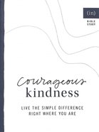 Courageous Kindness: Live the Simple Difference Right Where You Are (6 Week Study) Paperback