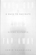 When God Feels Far Away: Eight Ways to Navigate Divine Distance Paperback