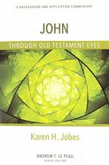 John: A Background and Application Commentary (Through Old Testament Eyes Series) Paperback