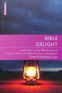 Bible Delight: Heartbeat of the Word of God: Psalm 119 For the Bible Teacher and Hearer (Preaching Through The Bible Series) Paperback