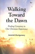 Walking Toward the Dawn: Finding Certainty in Our Christian Experience Booklet