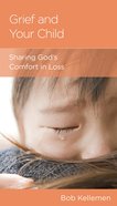 Grief and Your Child: Sharing God's Comfort in Loss Mass Market