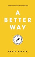 A Better Way: A Better Way For Life and Ministry Paperback