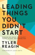 Leading Things You Didn't Start: Winning Big When You Inherit People, Places, and Possibilities Hardback
