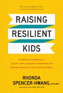 Raising Resilient Kids: 8 Principles For Bringing Up Healthy, Happy, Successful Children Who Can Overcome Obstacles and Thrive Despite Adversity Hardback