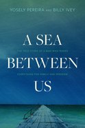 A Sea Between Us: The True Story of a Man Who Risked Everything For Family and Freedom Hardback