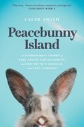 Peacebunny Island: The Remarkable Journey of Rescue Rabbits, the Boy and His Comfort Rabbits, and How They're Teaching Us About Hope and Kindness Paperback