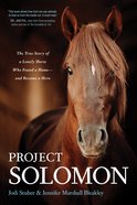 Project Solomon: The True Story of a Lonely Horse Who Found a Home--And Became a Hero Paperback