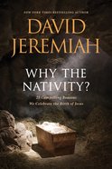 Why the Nativity?: 25 Compelling Reasons We Celebrate the Birth of Jesus Paperback
