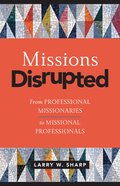Missions Disrupted: From Professional Missionaries to Missional Professionals Paperback