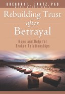 Rebuilding Trust After Betrayal: Hope and Help For Broken Relationships Paperback