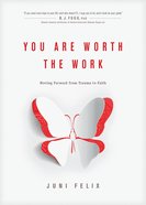 You Are Worth the Work: Moving Forward From Trauma to Faith Paperback