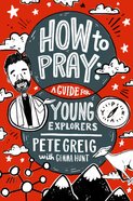 How to Pray: A Guide For Young Explorers Paperback
