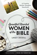 Beautiful Hearted Women of the Bible: A Creative Mother-Daughter Devotional Hardback
