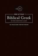 Keep Up Your Biblical Greek in Two Minutes a Day: 365 Selections Fo Easy Review (Vol 1) Flexi Back