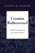 Creation Rediscovered: Finding New Meaning in An Ancient Story Paperback