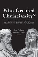 Who Created Christianity?: Fresh Approaches to the Relationship Between Paul and Jesus Hardback