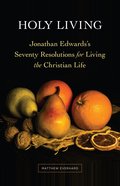 Holy Living: Jonathan Edwards's Seventy Resolutions For Living the Christian Life Paperback