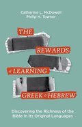 The Rewards of Learning Greek and Hebrew: Discovering the Richness of the Bible in Its Original Languages Paperback