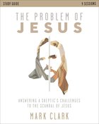 The Problem of Jesus: Answering Skeptics' Challenges to the Scandal of Jesus (Study Guide) Paperback