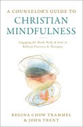 A Counselor's Guide to Christian Mindfulness: Engaging the Mind, Body, and Soul in Biblical Practices and Therapies Paperback