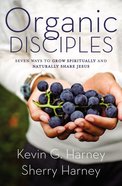Organic Disciples: Seven Ways to Grow Spiritually and Naturally Share Jesus Paperback