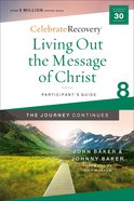 Living Out the Message of Christ: The Journey Continues (Participant Guide 8) (#08 in Celebrate Recovery Series) Paperback