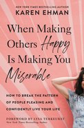 When Making Others Happy is Making You Miserable: How to Break the Pattern of People-Pleasing and Confidently Live Your Life Paperback