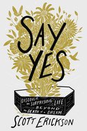 Say Yes: Discover the Surprising Life Beyond the Death of a Dream Hardback