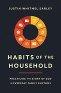 Habits of the Household: Practicing the Story of God in Everyday Family Rhythms Paperback