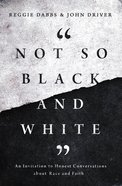 Not So Black and White: An Invitation to Honest Conversations About Race and Faith Paperback