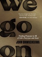 We Go on: Finding Purpose in All of Life's Sorrows and Joys Hardback