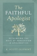 The Faithful Apologist: Rethinking the Role of Persuasion in Apologetics Paperback