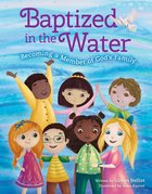 Baptized in the Water: Becoming a Member of God's Family Hardback