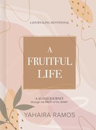A Fruitful Life Journaling Devotional: A 45-Day Journey Through the Fruit of the Spirit Hardback
