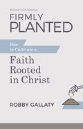 Firmly Planted: How to Cultivate a Faith Rooted in Christ (2nd Edition) Paperback