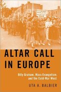 Altar Call in Europe: Billy Graham, Mass Evangelism, and the Cold-War West Hardback