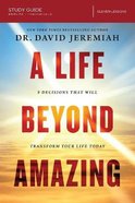 A Life Beyond Amazing: 9 Decisions That Will Transform Your Life Today (Study Guide) Paperback