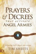 Prayers and Decrees That Activate Angel Armies: Releasing God's Angels Into Action Paperback