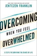 Overcoming When You Feel Overwhelmed: 5 Steps to Surviving the Chaos of Life Hardback