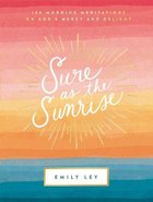 Sure as the Sunrise: 100 Morning Meditations on God's Mercy and Delight Hardback