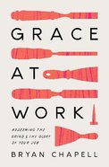 Grace At Work: Redeeming the Grind and the Glory of Your Job Paperback