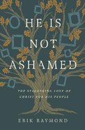 He is Not Ashamed: The Staggering Love of Christ For His People Paperback