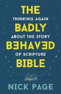 The Badly Behaved Bible: Thinking Again About the Story of Scripture Pb (Smaller)