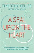 A Seal Upon the Heart: God's Wisdom and the Meaning of Marriage - a Devotional Pb (Smaller)