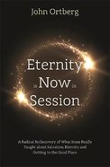 Eternity is Now in Session: A Radical Rediscovery of What Jesus Really Taught About Salvation, Eternity and Getting to the Good Place Pb (Larger)