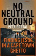 No Neutral Ground: Finding Jesus in a Cape Town Ghetto Pb (Larger)