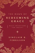 The Dawn of Redeeming Grace: Daily Devotions For Advent Paperback
