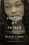 Finding My Father: How the Gospel Heals the Pain of Fatherlessness Paperback
